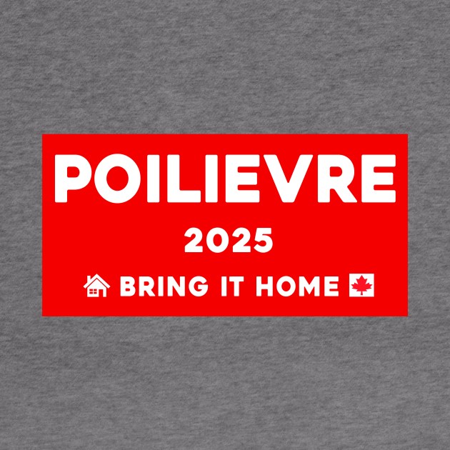 Pierre Poilievre Bring It Home  2025 by Sunoria